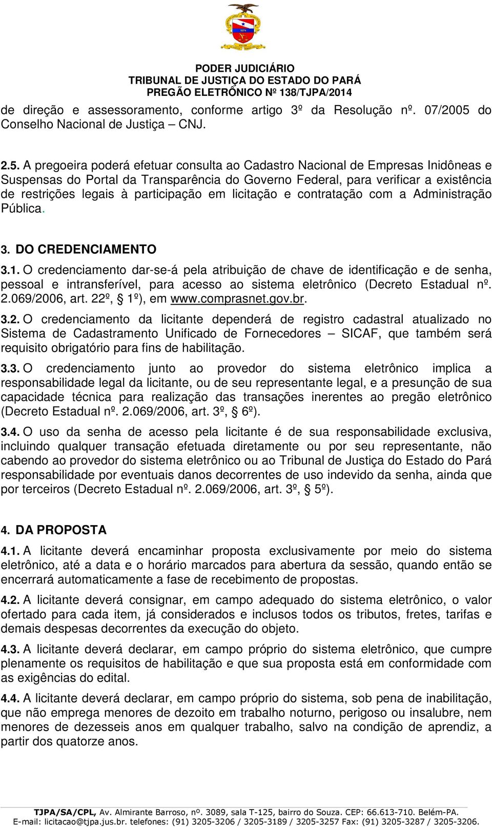 A pregoeira poderá efetuar consulta ao Cadastro Nacional de Empresas Inidôneas e Suspensas do Portal da Transparência do Governo Federal, para verificar a existência de restrições legais à