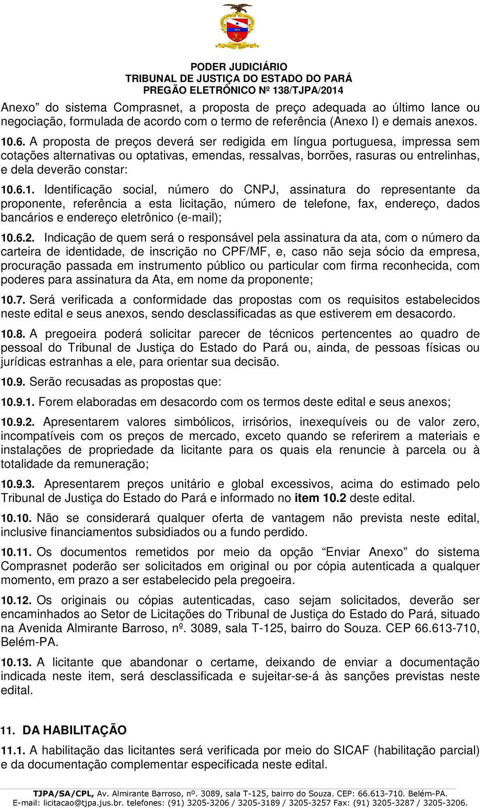 .6.1. Identificação social, número do CNPJ, assinatura do representante da proponente, referência a esta licitação, número de telefone, fax, endereço, dados bancários e endereço eletrônico (e-mail);