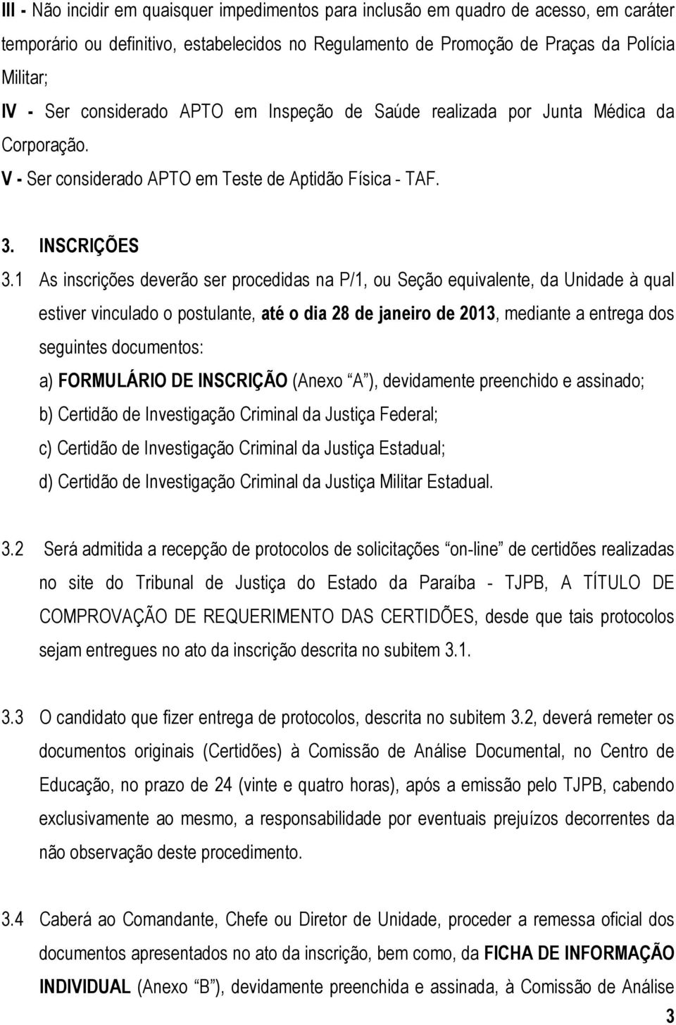 1 As inscrições deverão ser procedidas na P/1, ou Seção equivalente, da Unidade à qual estiver vinculado o postulante, até o dia 28 de janeiro de 2013, mediante a entrega dos seguintes documentos: a)