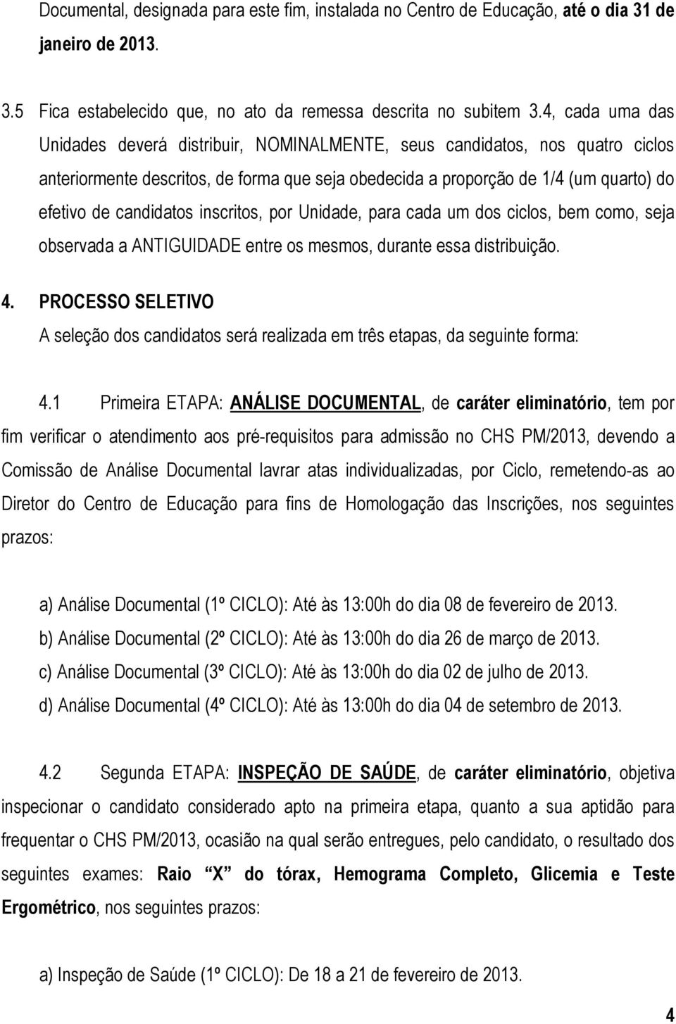 candidatos inscritos, por Unidade, para cada um dos ciclos, bem como, seja observada a ANTIGUIDADE entre os mesmos, durante essa distribuição. 4.