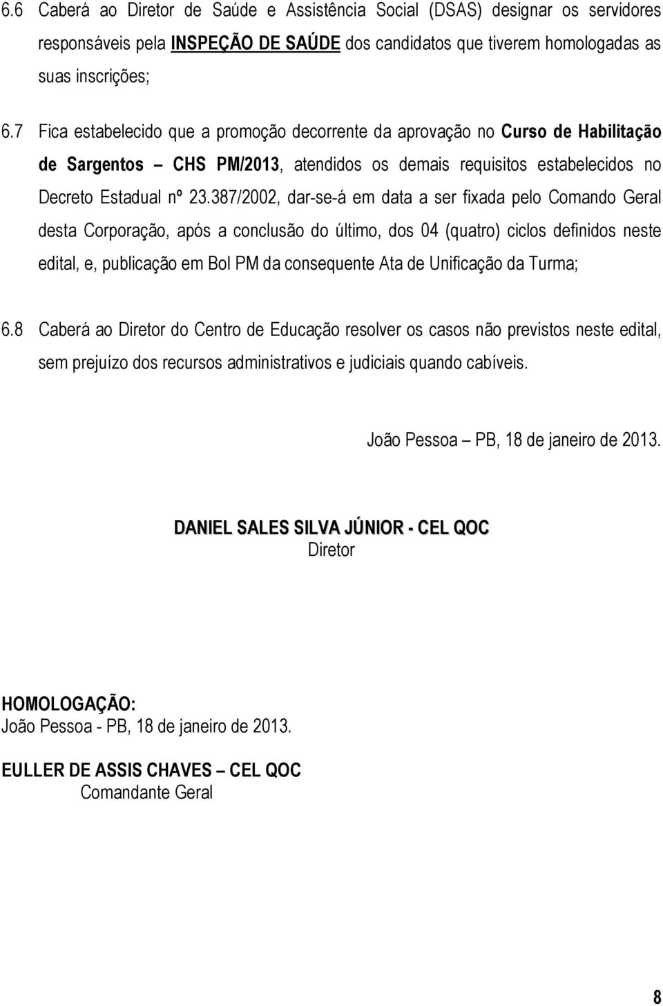 387/2002, dar-se-á em data a ser fixada pelo Comando Geral desta Corporação, após a conclusão do último, dos 04 (quatro) ciclos definidos neste edital, e, publicação em Bol PM da consequente Ata de