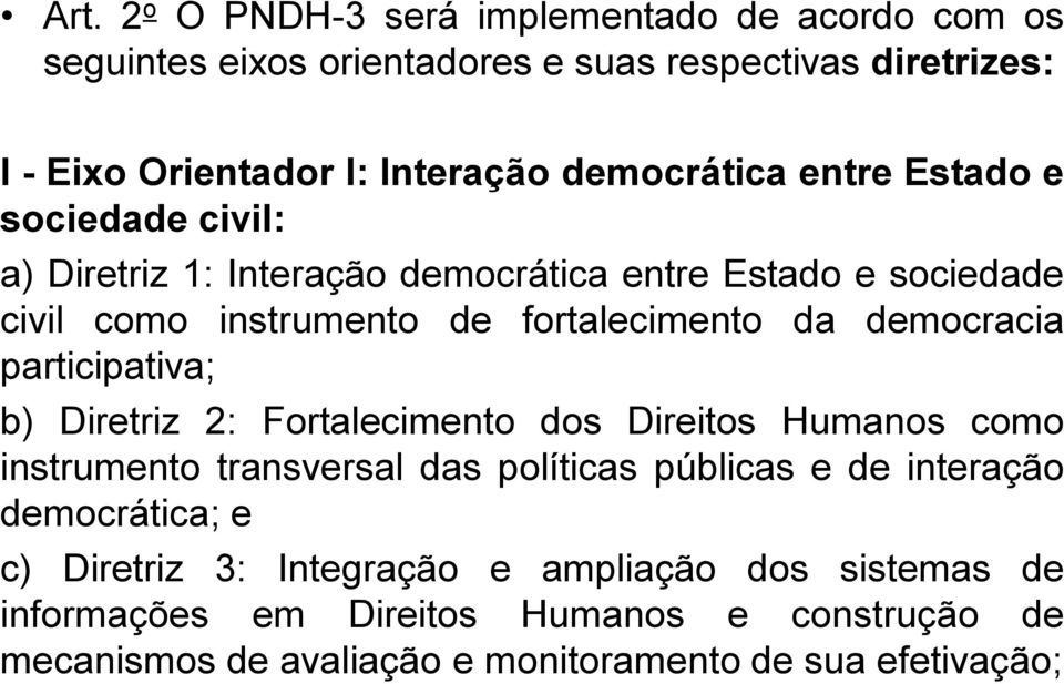 democracia participativa; b) Diretriz 2: Fortalecimento dos Direitos Humanos como instrumento transversal das políticas públicas e de interação