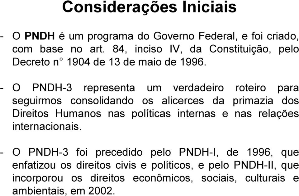 - O PNDH-3 representa um verdadeiro roteiro para seguirmos consolidando os alicerces da primazia dos Direitos Humanos nas políticas