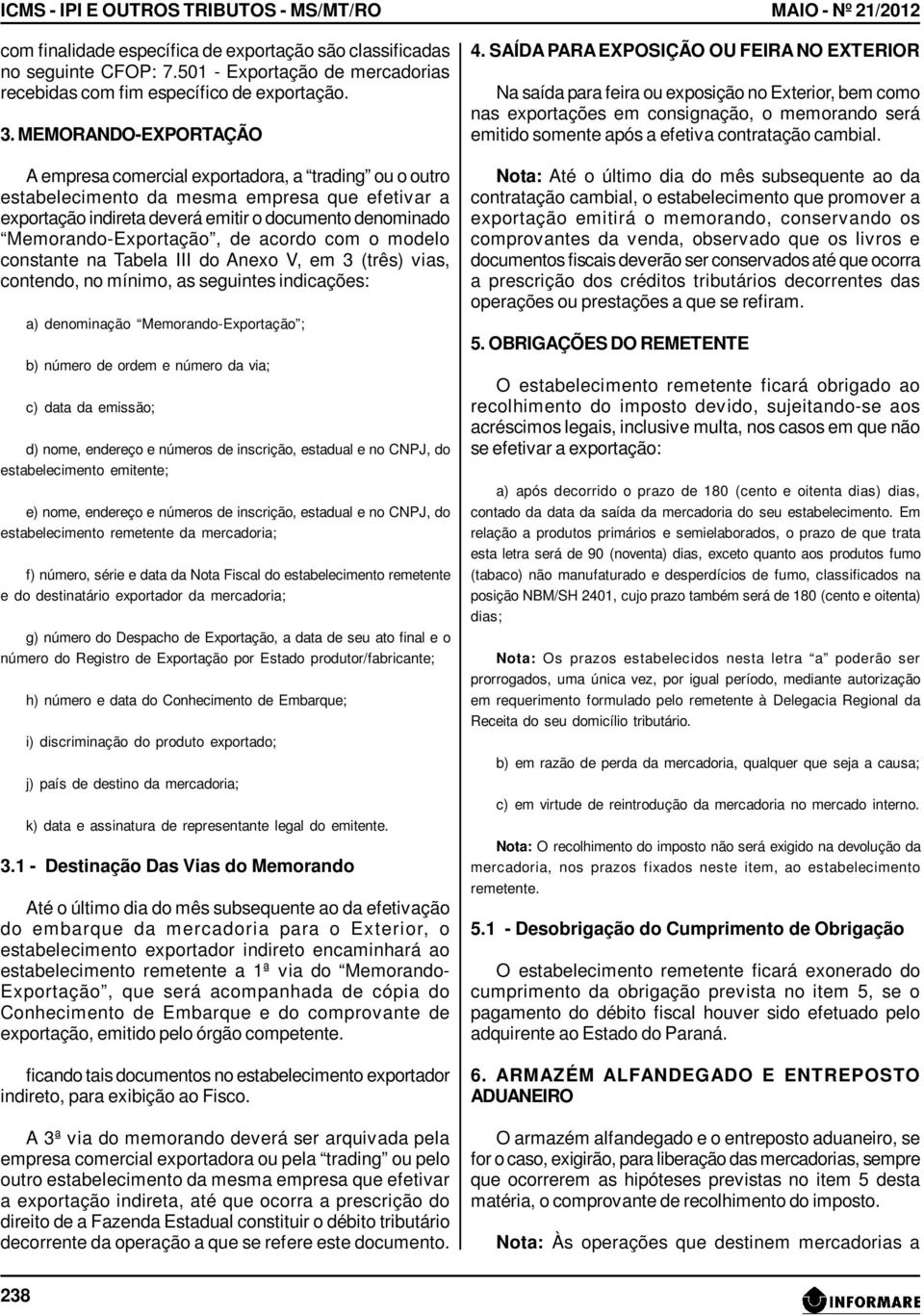 Memorando-Exportação, de acordo com o modelo constante na Tabela III do Anexo V, em 3 (três) vias, contendo, no mínimo, as seguintes indicações: a) denominação Memorando-Exportação ; b) número de