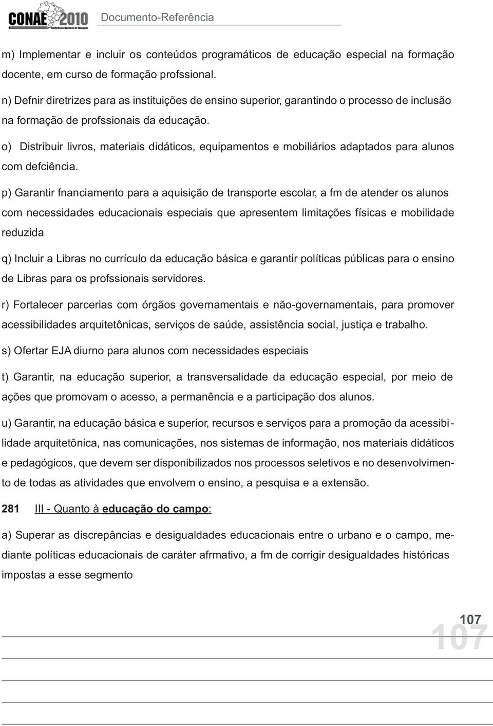 o) Distribuir livros, materiais didáticos, equipamentos e mobiliários adaptados para alunos com defciência.