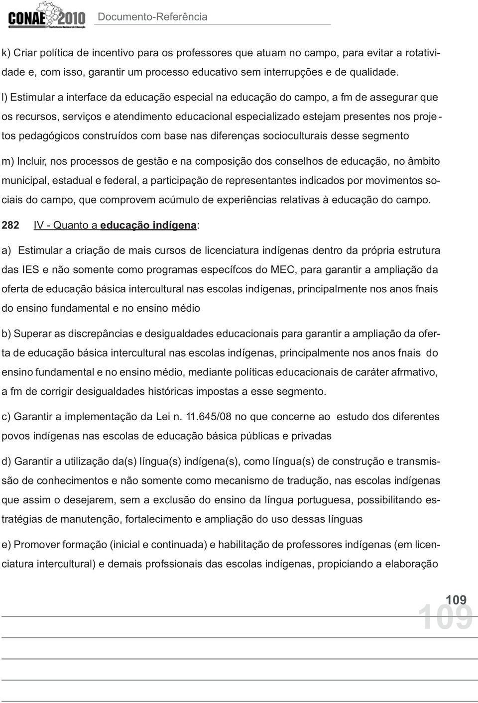 construídos com base nas diferenças socioculturais desse segmento m) Incluir, nos processos de gestão e na composição dos conselhos de educação, no âmbito municipal, estadual e federal, a