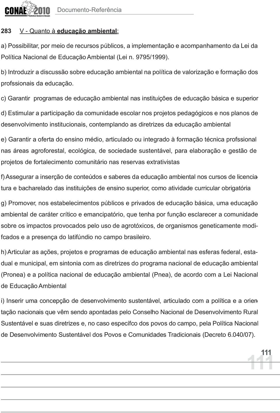 c) Garantir programas de educação ambiental nas instituições de educação básica e superior d) Estimular a participação da comunidade escolar nos projetos pedagógicos e nos planos de desenvolvimento