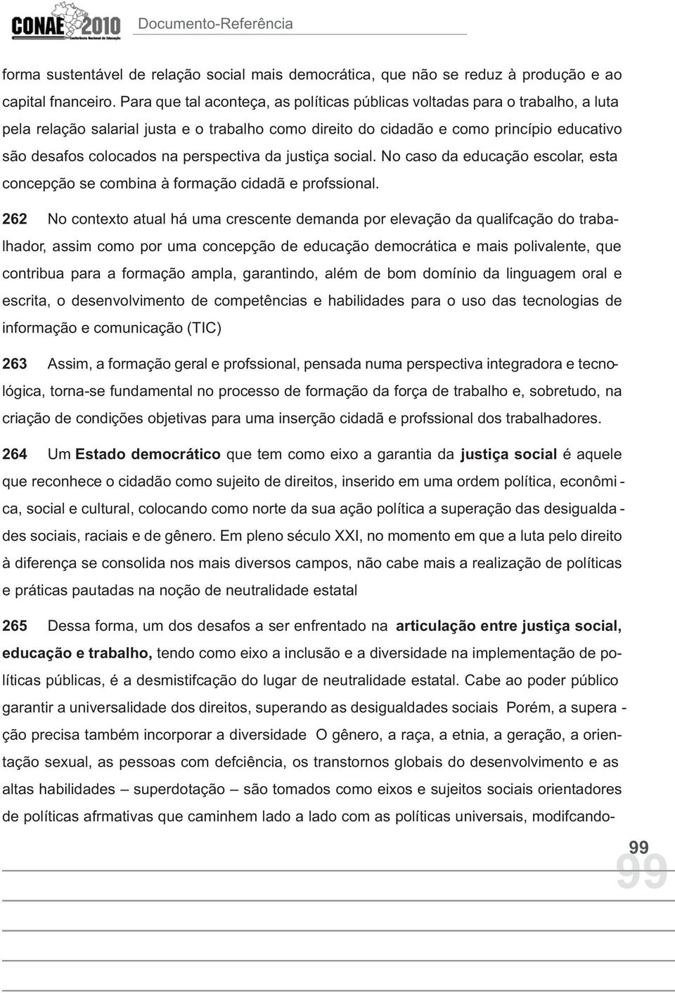 perspectiva da justiça social. No caso da educação escolar, esta concepção se combina à formação cidadã e profssional.