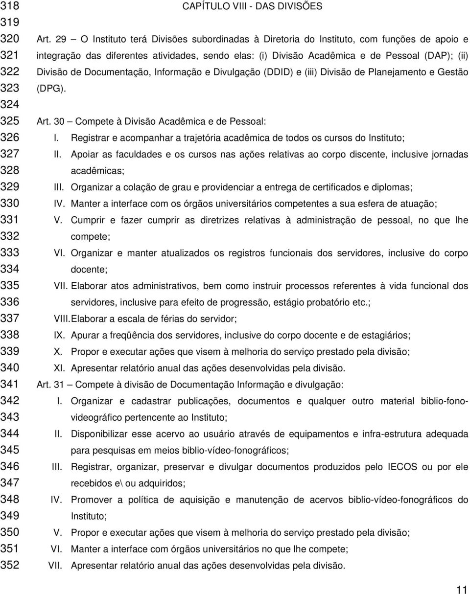 Documentação, Informação e Divulgação (DDID) e (iii) Divisão de Planejamento e Gestão (DPG). Art. 30 Compete à Divisão Acadêmica e de Pessoal: I.