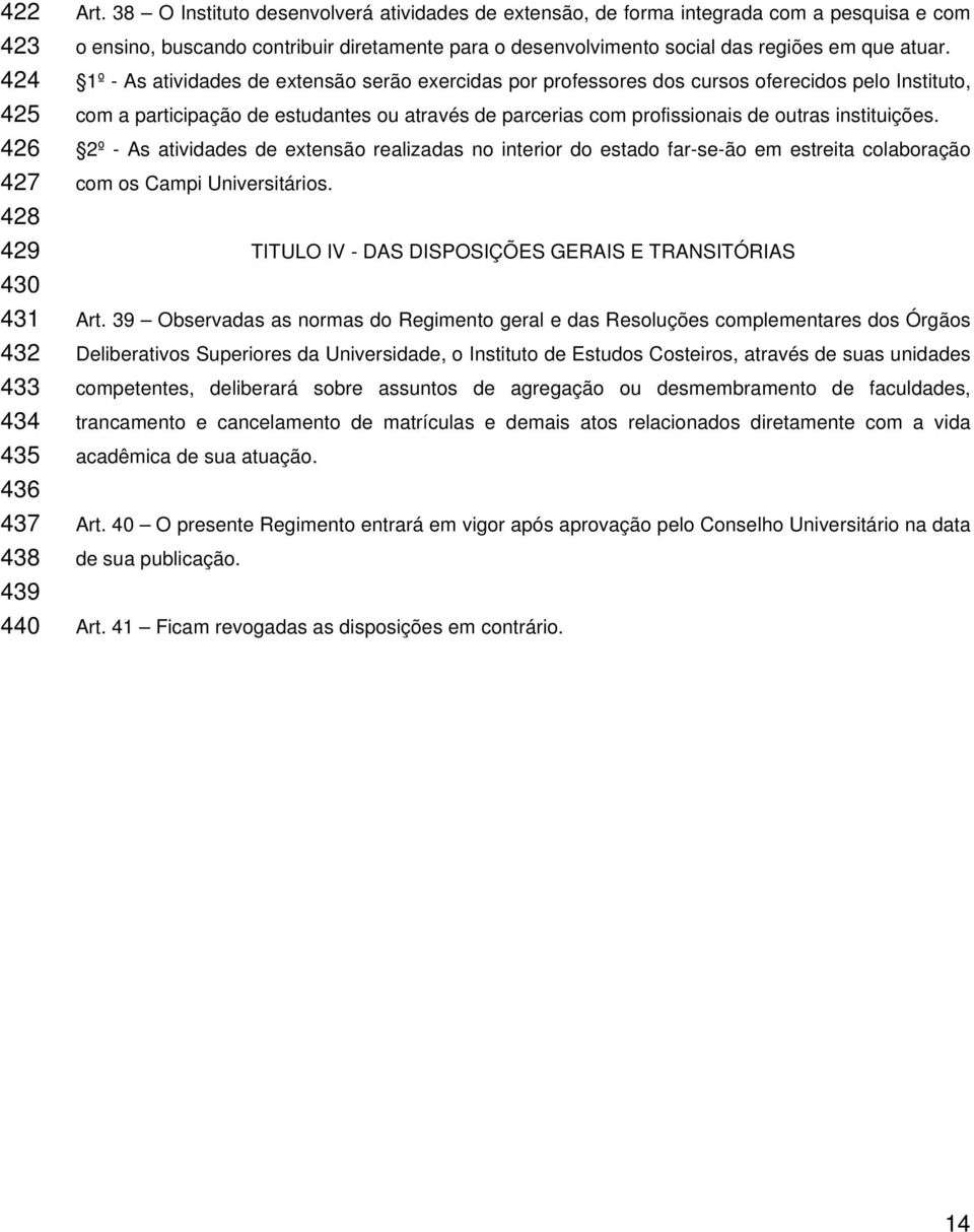 1º - As atividades de extensão serão exercidas por professores dos cursos oferecidos pelo Instituto, com a participação de estudantes ou através de parcerias com profissionais de outras instituições.