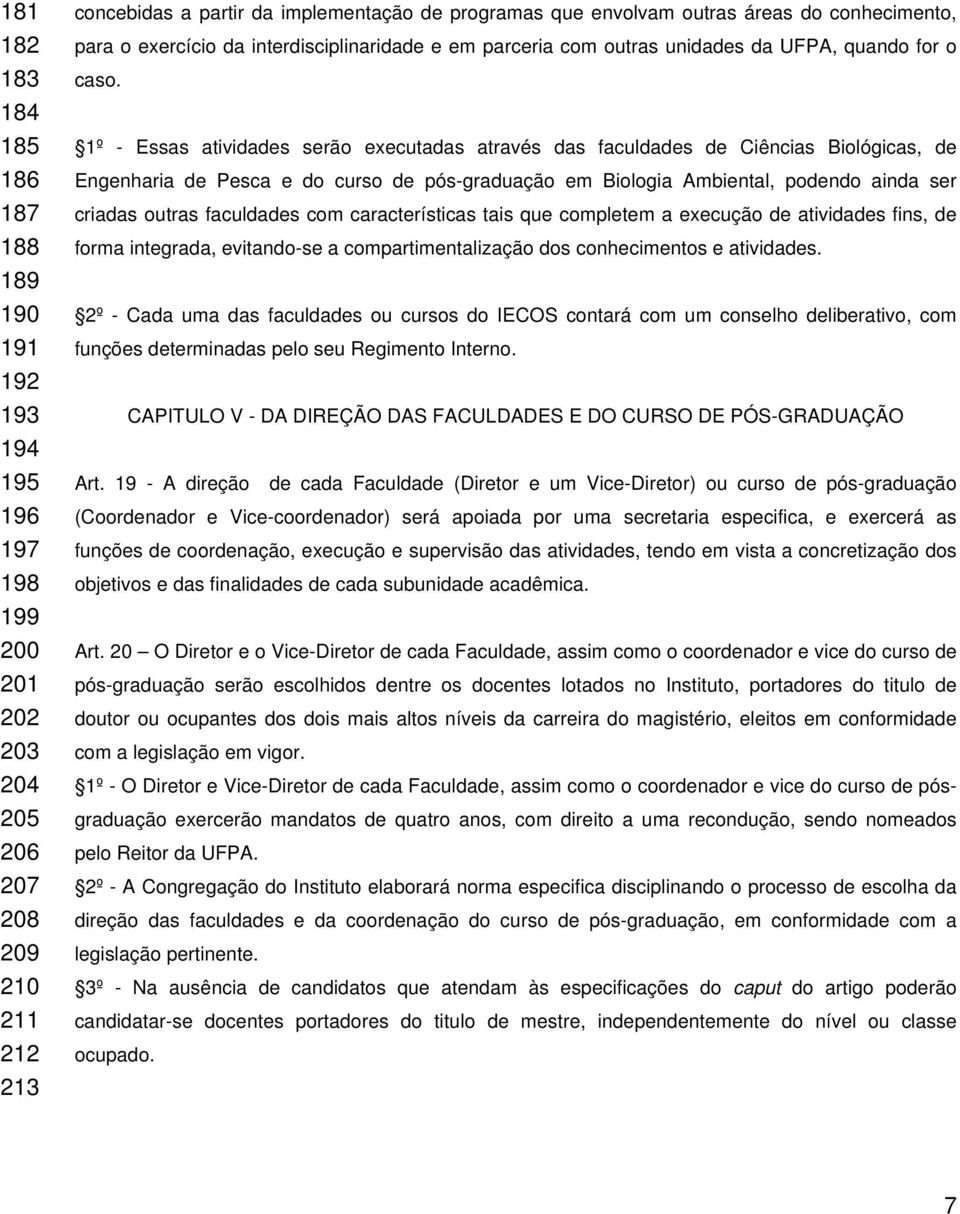 1º - Essas atividades serão executadas através das faculdades de Ciências Biológicas, de Engenharia de Pesca e do curso de pós-graduação em Biologia Ambiental, podendo ainda ser criadas outras