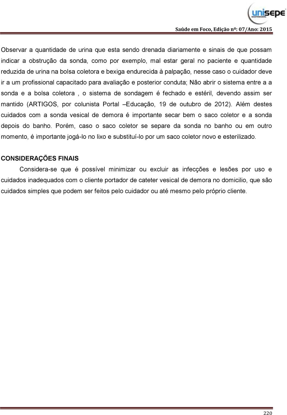 sistema de sondagem é fechado e estéril, devendo assim ser mantido (ARTIGOS, por colunista Portal Educação, 19 de outubro de 2012).