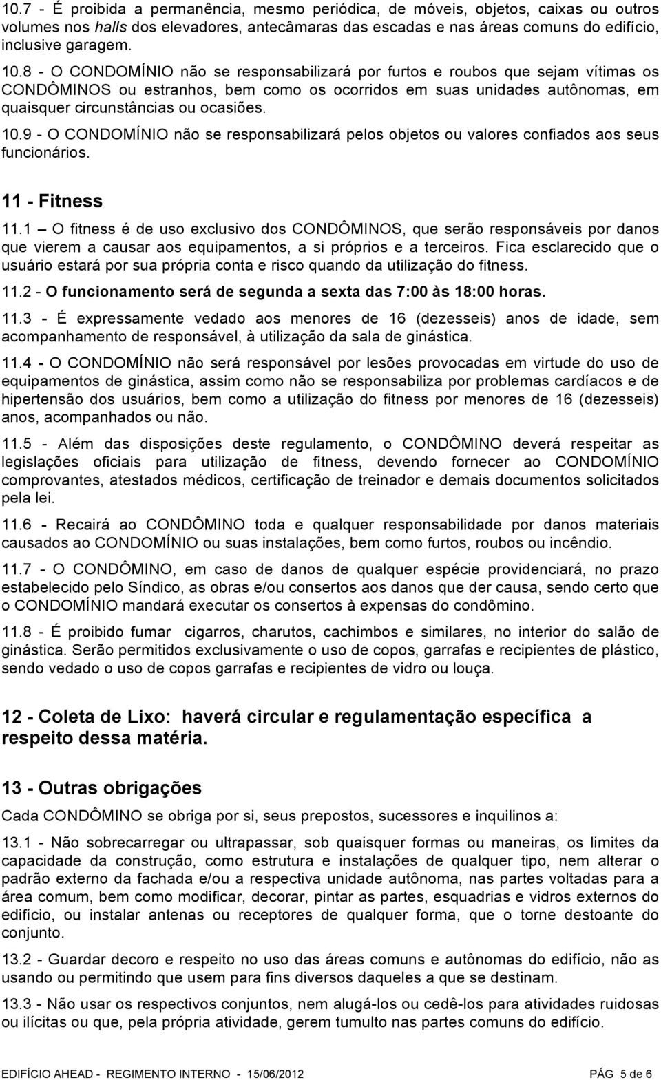 10.9 - O CONDOMÍNIO não se responsabilizará pelos objetos ou valores confiados aos seus funcionários. 11 - Fitness 11.