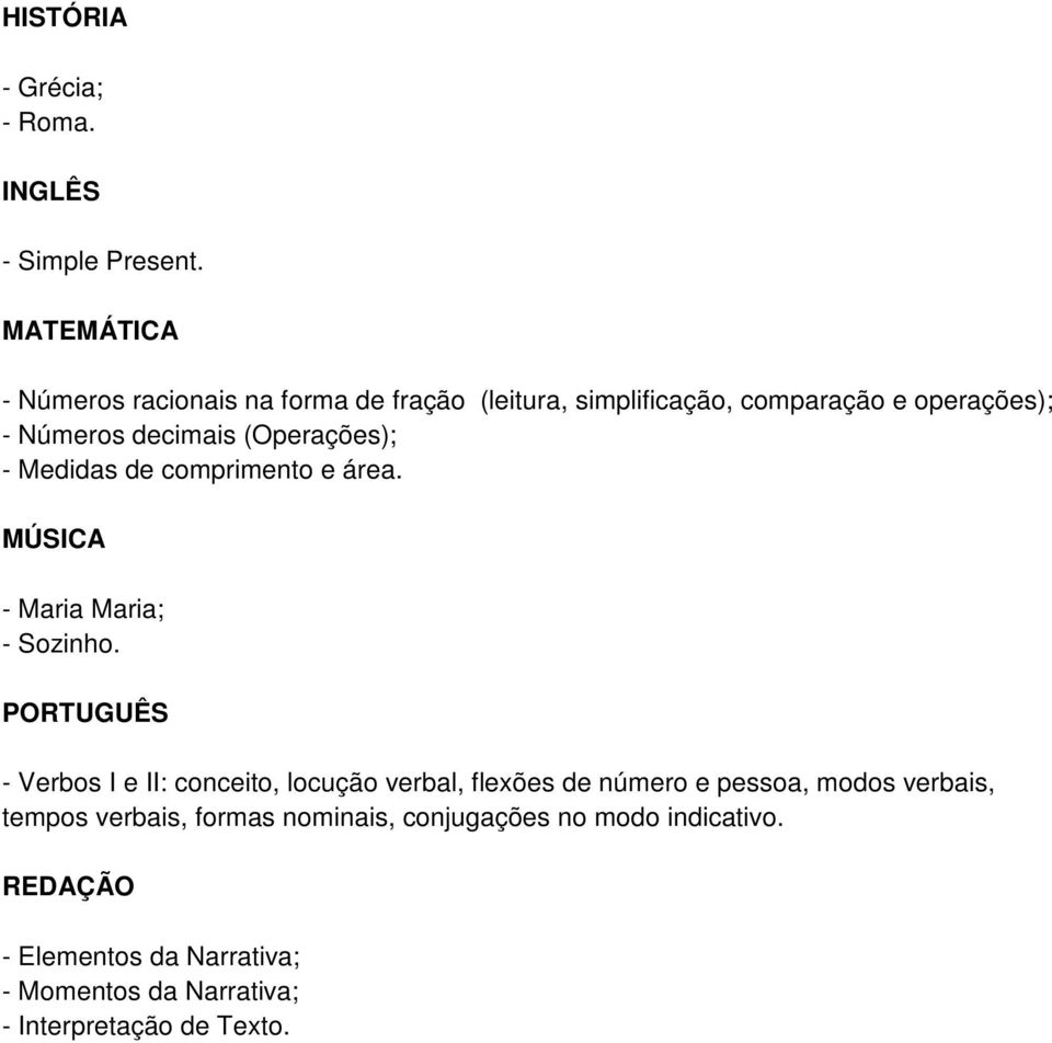 (Operações); - Medidas de comprimento e área. MÚSICA - Maria Maria; - Sozinho.