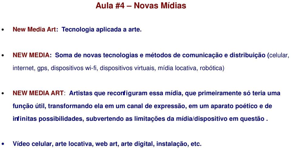 virtuais, mídia locativa, robótica) NEW MEDIA ART: Artistas que reconfiguram essa mídia, que primeiramente só teria uma função útil,