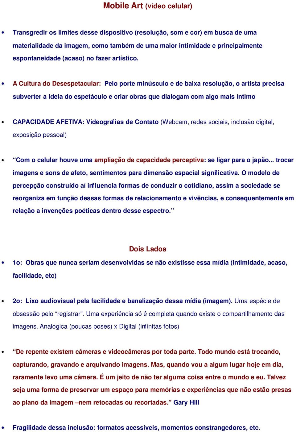 A Cultura do Desespetacular: Pelo porte minúsculo e de baixa resolução, o artista precisa subverter a ideia do espetáculo e criar obras que dialogam com algo mais íntimo CAPACIDADE AFETIVA: