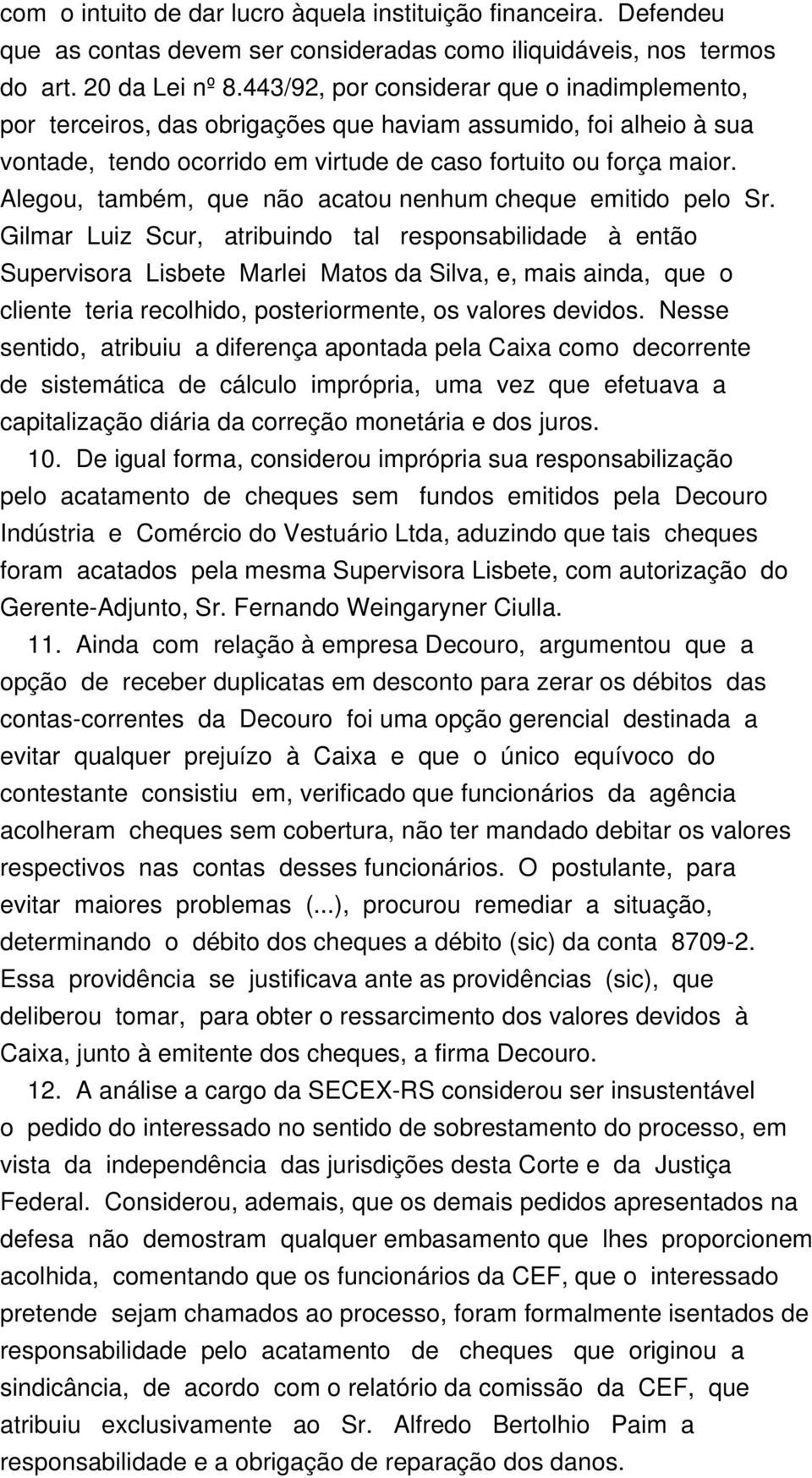 Alegou, também, que não acatou nenhum cheque emitido pelo Sr.