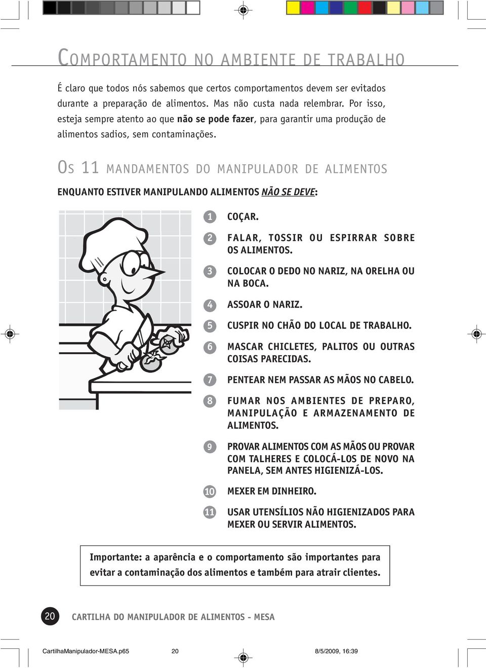 OS 11 MANDAMENTOS DO MANIPULADOR DE ALIMENTOS ENQUANTO ESTIVER MANIPULANDO ALIMENTOS NÃO SE DEVE: 1 COÇAR. 2 FALAR, TOSSIR OU ESPIRRAR SOBRE OS ALIMENTOS.