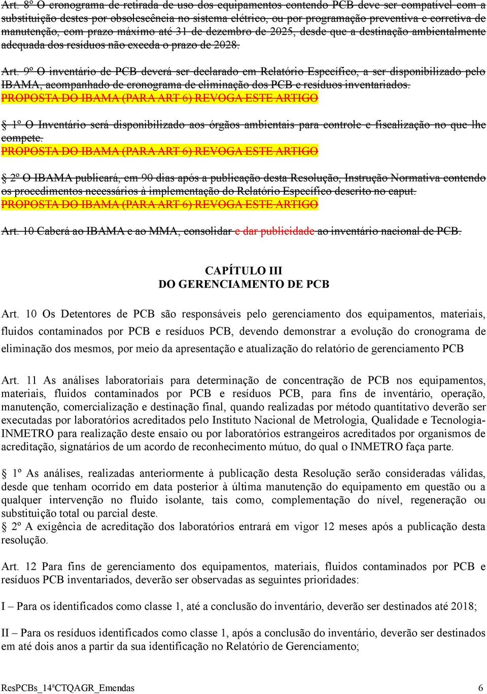 9º O inventário de PCB deverá ser declarado em Relatório Específico, a ser disponibilizado pelo IBAMA, acompanhado de cronograma de eliminação dos PCB e resíduos inventariados.