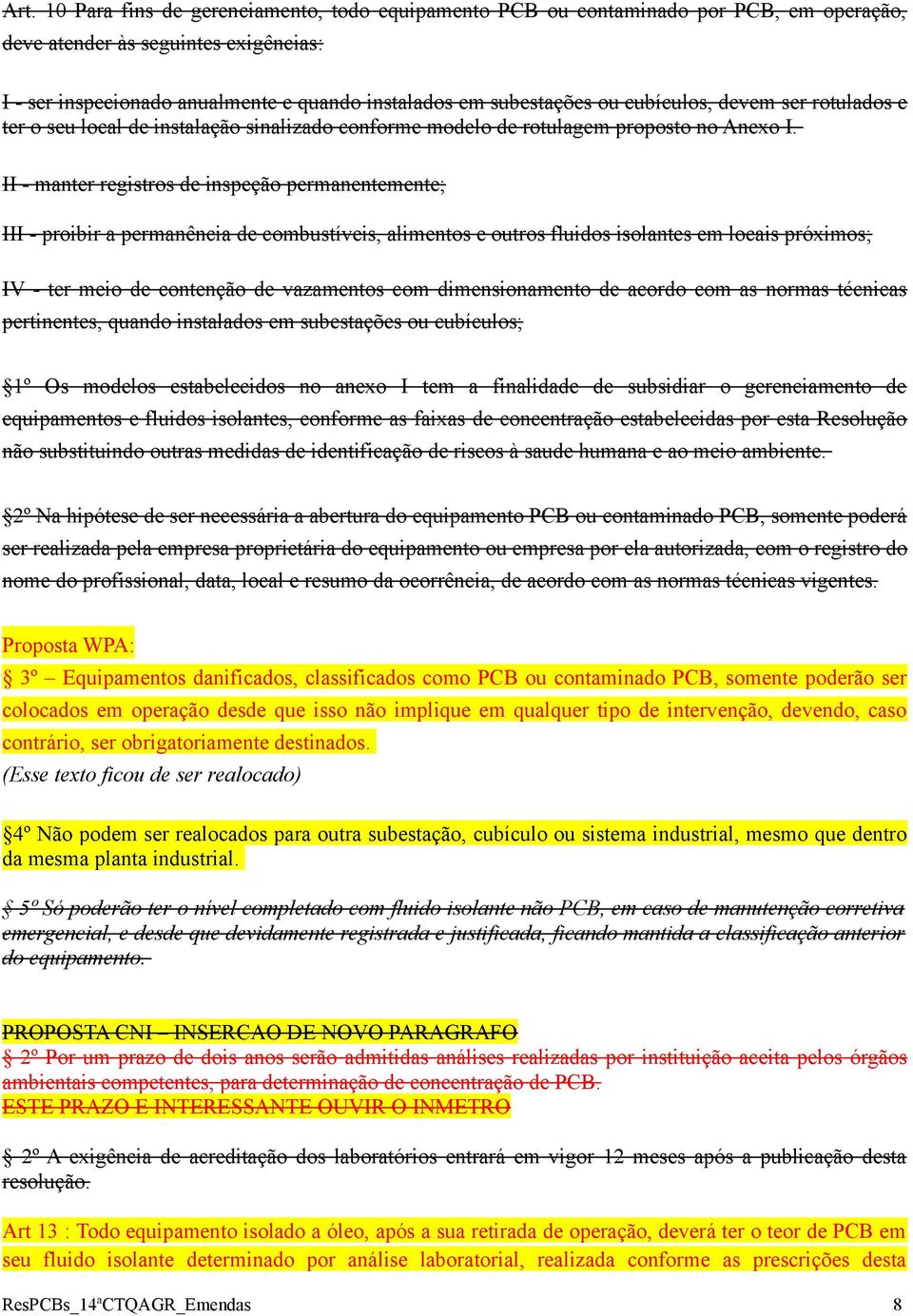 II - manter registros de inspeção permanentemente; III - proibir a permanência de combustíveis, alimentos e outros fluidos isolantes em locais próximos; IV - ter meio de contenção de vazamentos com