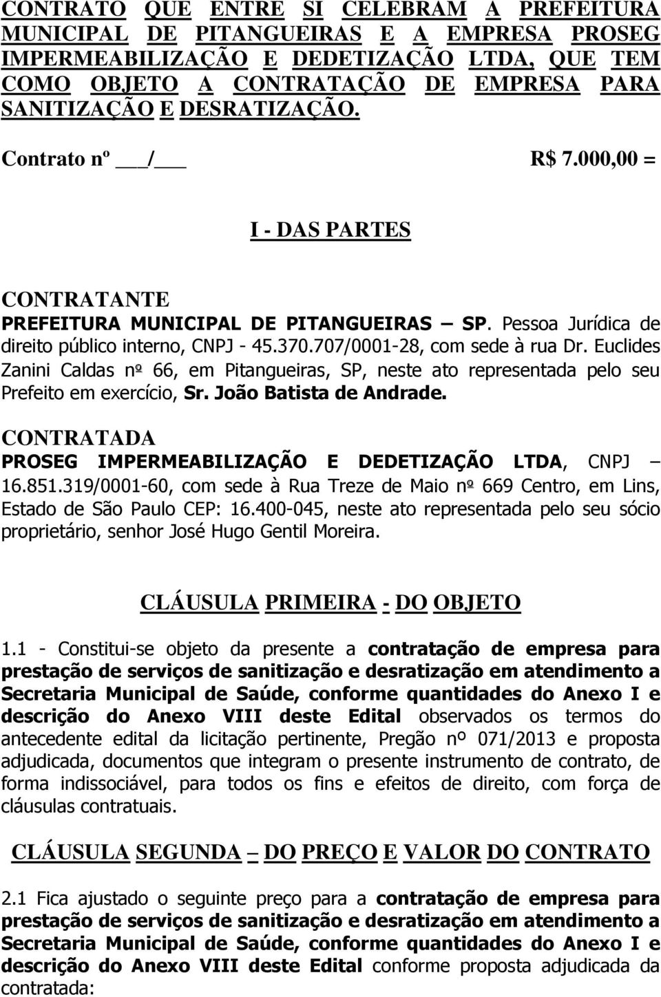 Euclides Zanini Caldas nº 66, em Pitangueiras, SP, neste ato representada pelo seu Prefeito em exercício, Sr. João Batista de Andrade. CONTRATADA PROSEG IMPERMEABILIZAÇÃO E DEDETIZAÇÃO LTDA, CNPJ 16.
