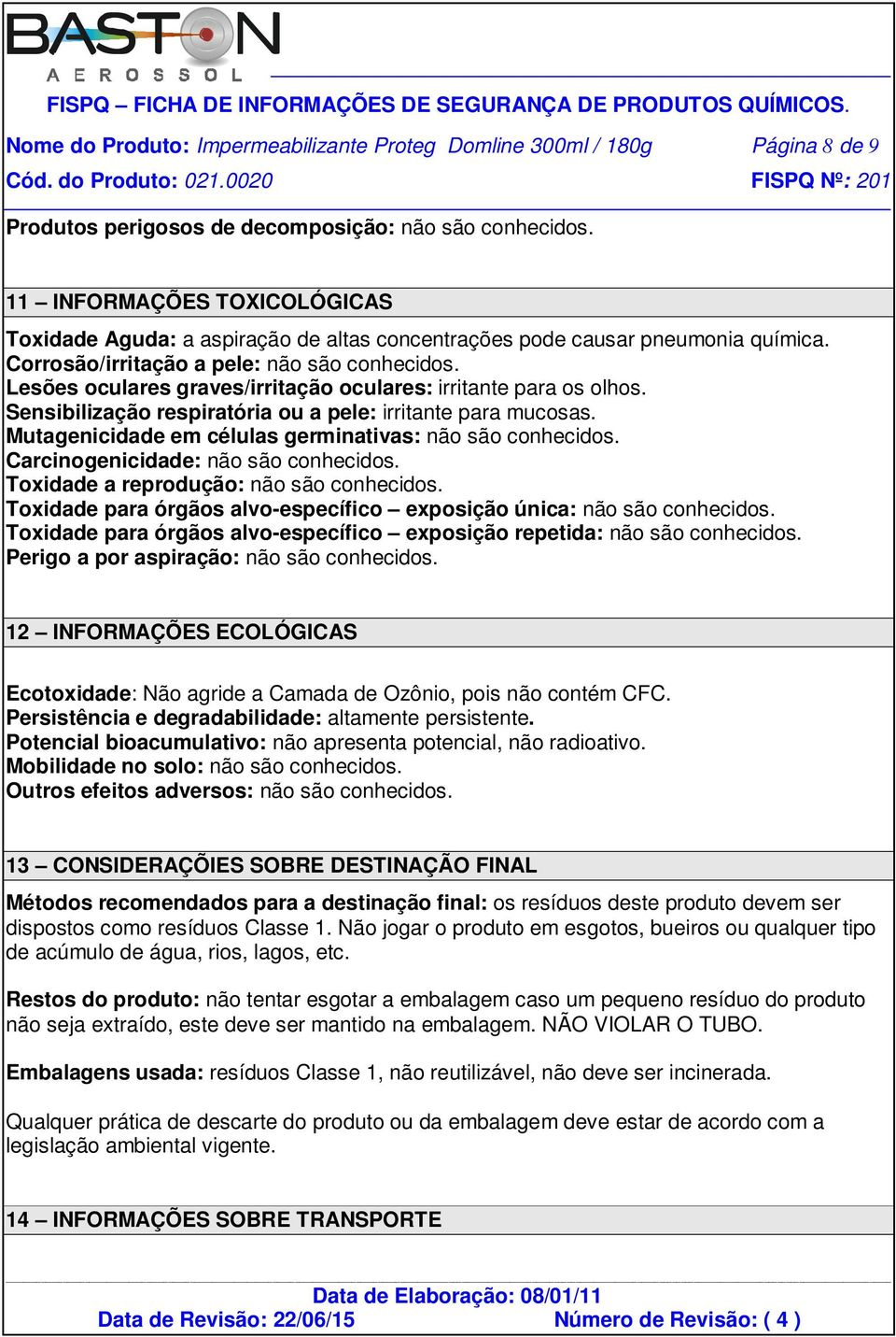 Lesões oculares graves/irritação oculares: irritante para os olhos. Sensibilização respiratória ou a pele: irritante para mucosas. Mutagenicidade em células germinativas: não são conhecidos.