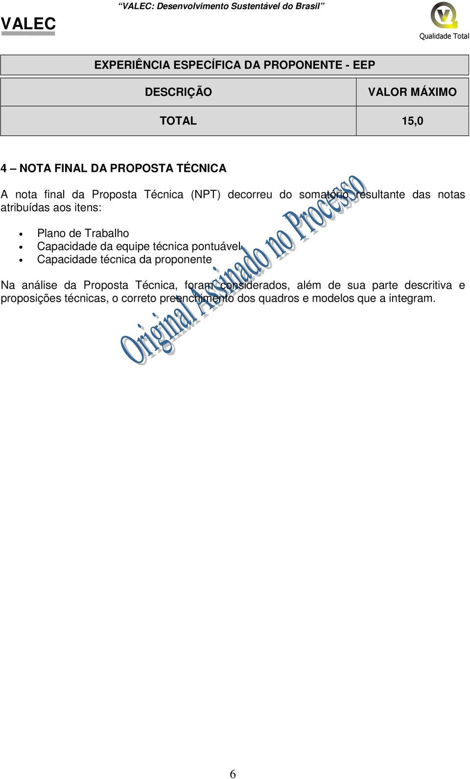 Capacidade da equipe técnica pontuável Capacidade técnica da proponente Na análise da Proposta Técnica, foram