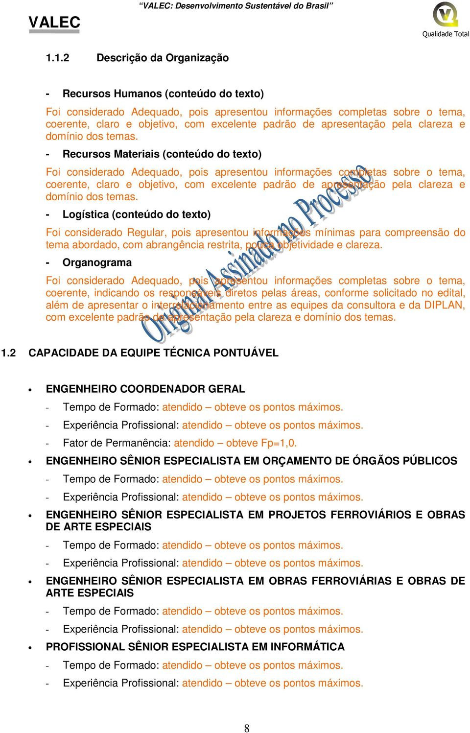 - Organograma coerente, indicando os responsáveis diretos pelas áreas, conforme solicitado no edital, além de apresentar o interrelacionamento entre as equipes da consultora e da DIPLAN, com