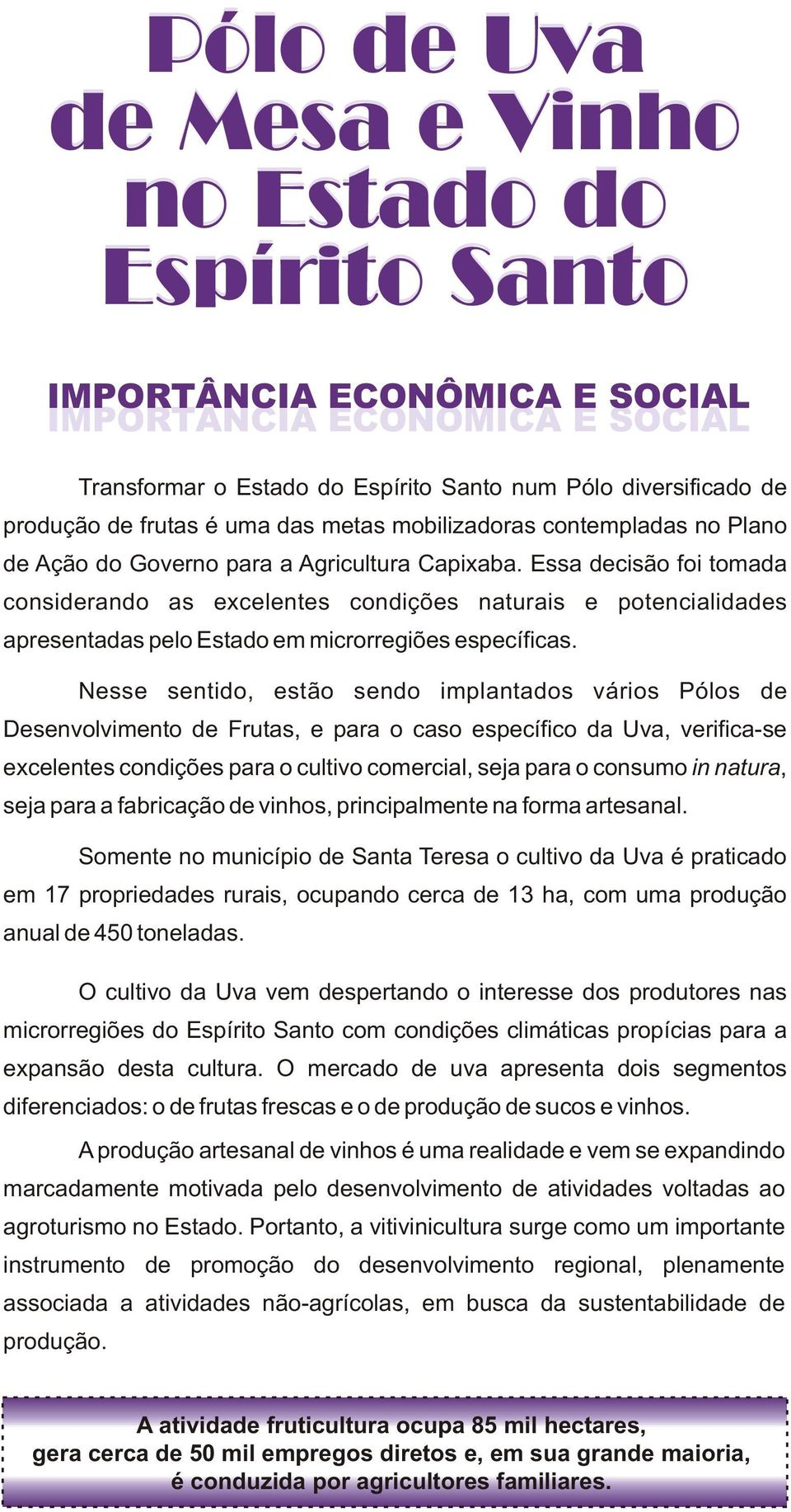 Essa decisão foi tomada considerando as excelentes condições naturais e potencialidades apresentadas pelo Estado em microrregiões específicas.