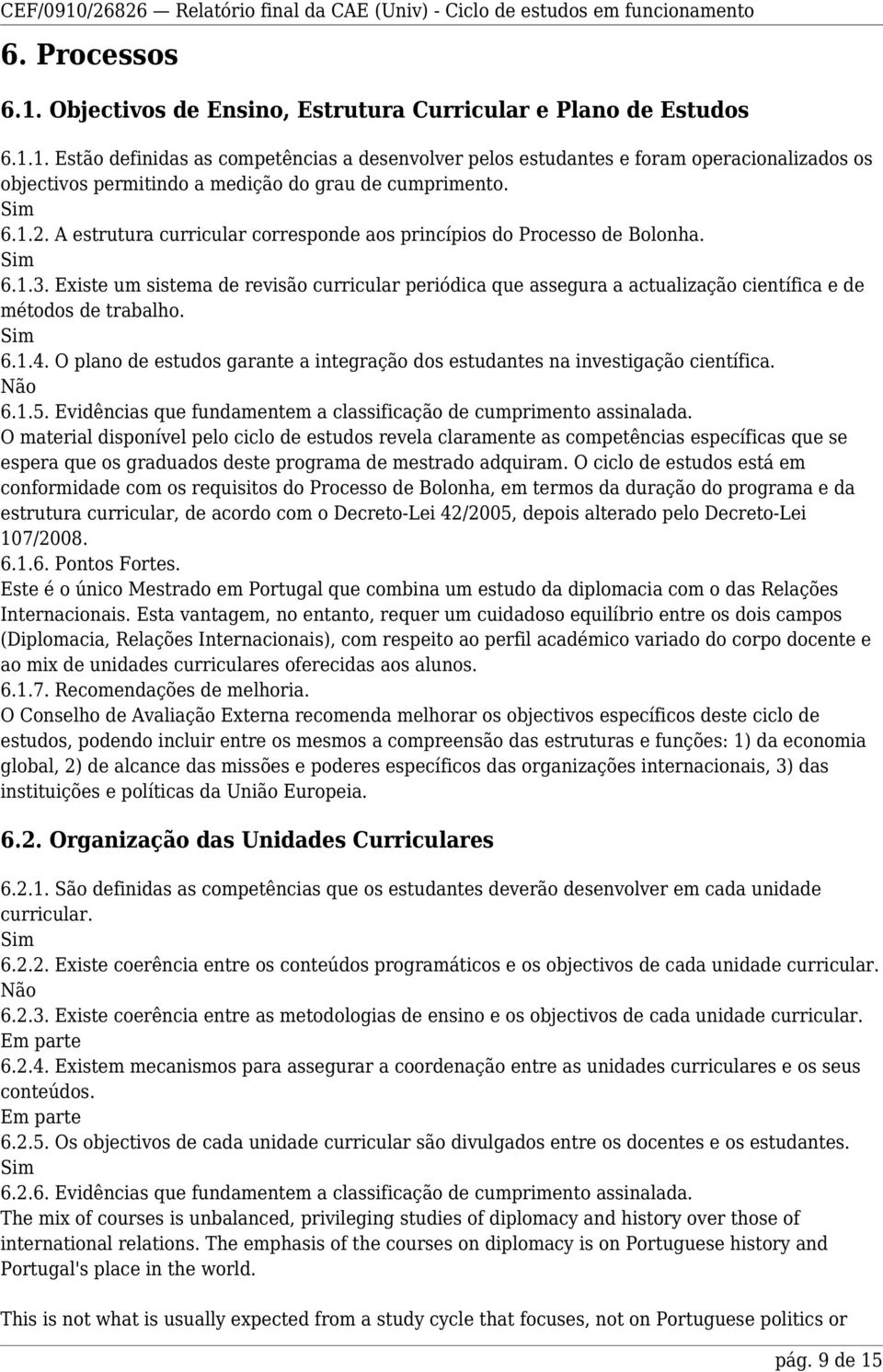 Existe um sistema de revisão curricular periódica que assegura a actualização científica e de métodos de trabalho. 6.1.4.