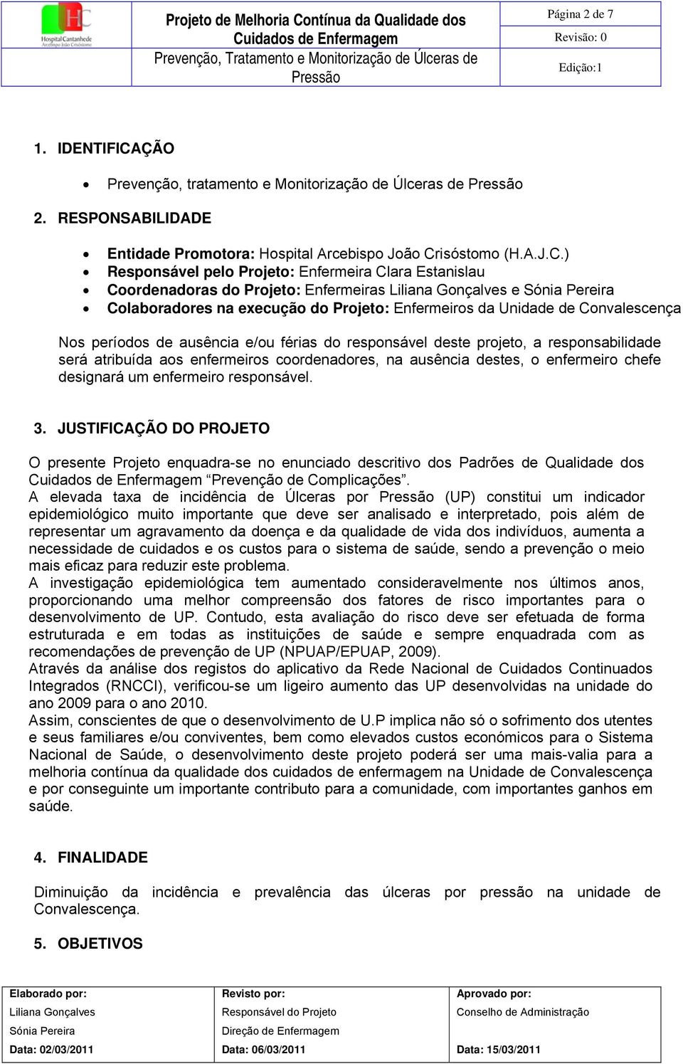 ÇÃO Prevenção, tratamento e Monitorização de Úlceras de Pressão 2. RESPONSABILIDADE Entidade Promotora: Hospital Arcebispo João Cr