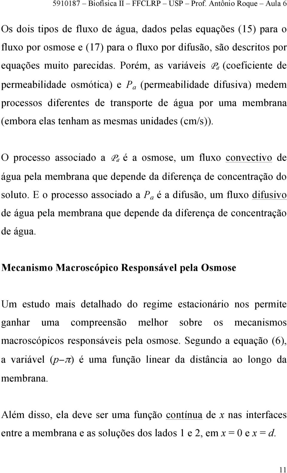 O processo ssocido P é osmose, um fluxo convectivo de águ pel membrn que depende d diferenç de concentrção do soluto.