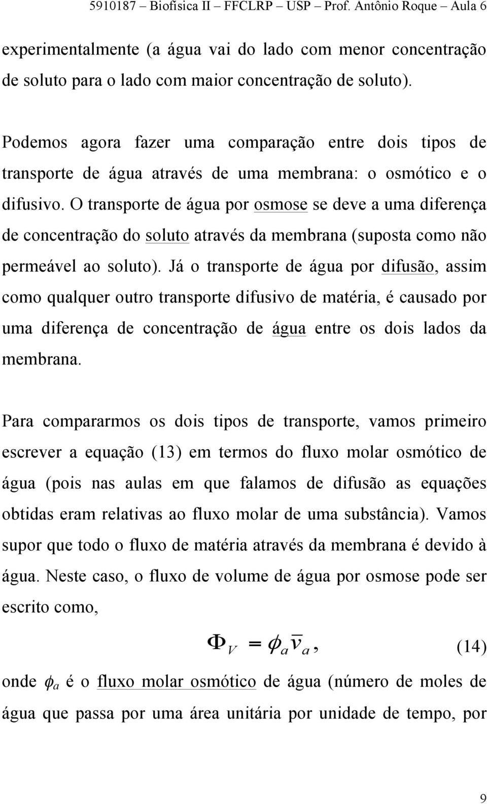 O trnsporte de águ por osmose se deve um diferenç de concentrção do soluto trvés d membrn (supost como não permeável o soluto).