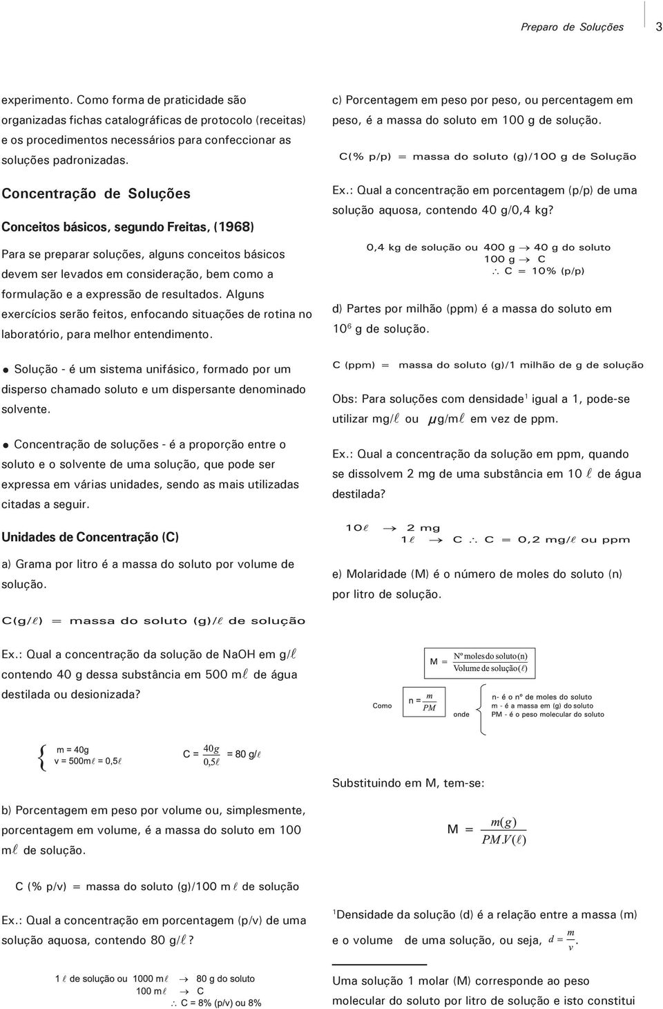 resultados. Alguns exercícios serão feitos, enfocando situações de rotina no laboratório, para melhor entendimento.