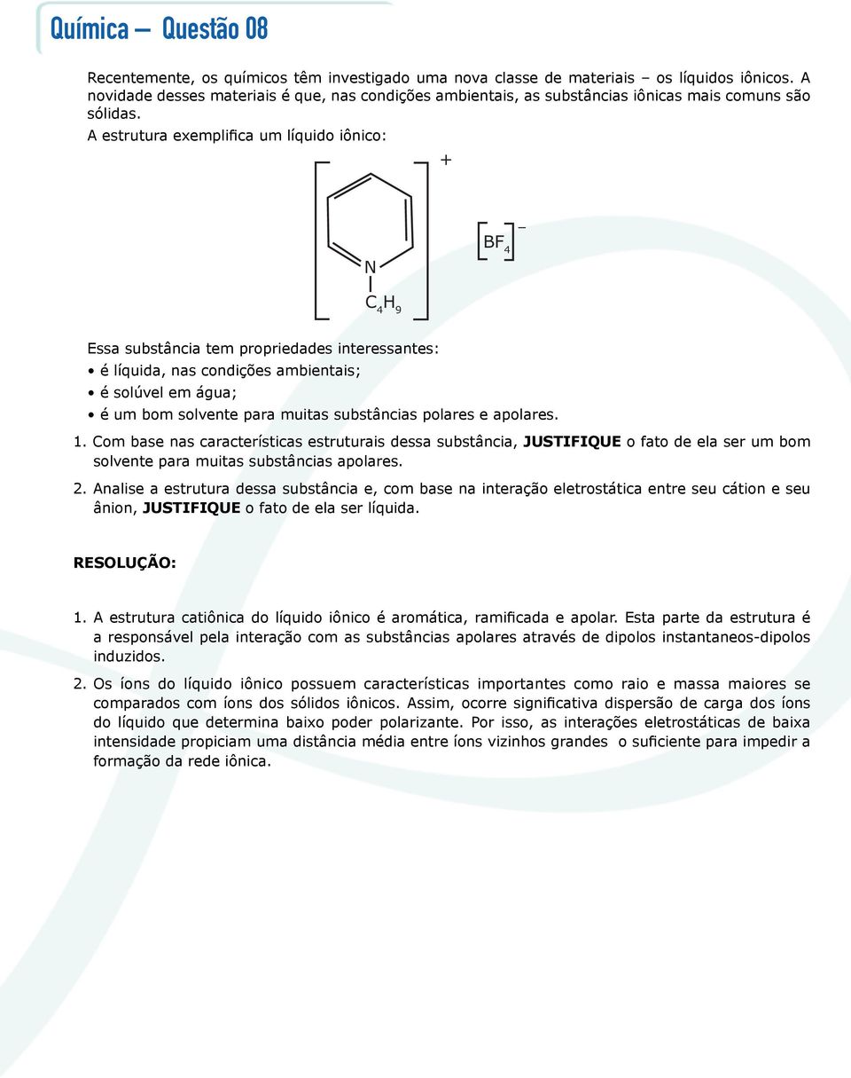 A estrutura exemplifica um líquido iônico: + N BF 4 C 4 H 9 Essa substância tem propriedades interessantes: é líquida, nas condições ambientais; é solúvel em água; é um bom solvente para muitas