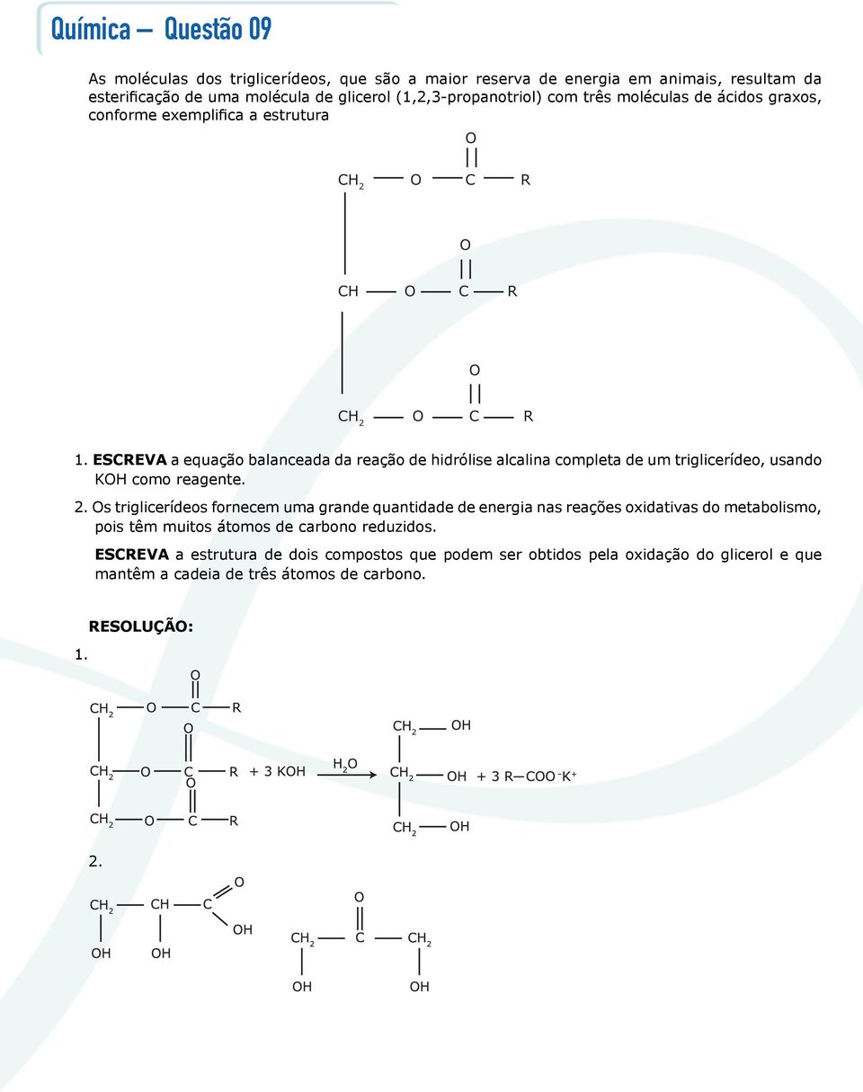 ESCREVA a equação balanceada da reação de hidrólise alcalina completa de um triglicerídeo, usando KH como reagente. 2.