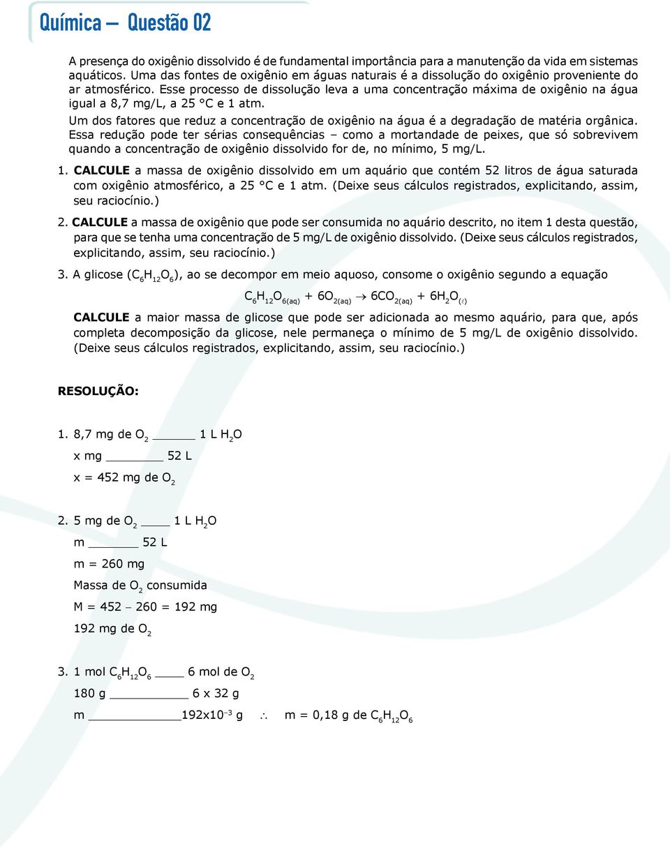 Esse processo de dissolução leva a uma concentração máxima de oxigênio na água igual a 8,7 mg/l, a 25 C e 1 atm.