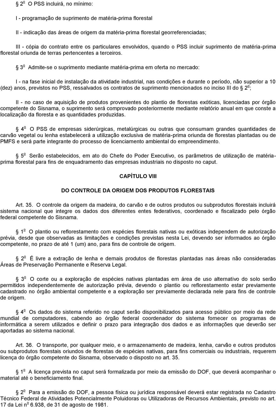 3 o Admite-se o suprimento mediante matéria-prima em oferta no mercado: I - na fase inicial de instalação da atividade industrial, nas condições e durante o período, não superior a 10 (dez) anos,