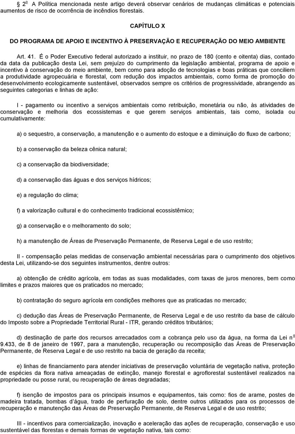 É o Poder Executivo federal autorizado a instituir, no prazo de 180 (cento e oitenta) dias, contado da data da publicação desta Lei, sem prejuízo do cumprimento da legislação ambiental, programa de