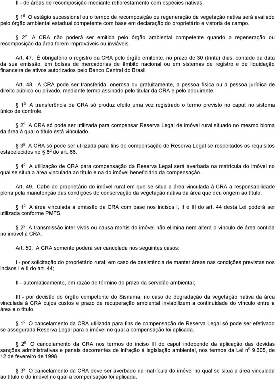 campo. 2 o A CRA não poderá ser emitida pelo órgão ambiental competente quando a regeneração ou recomposição da área forem improváveis ou inviáveis. Art. 47.