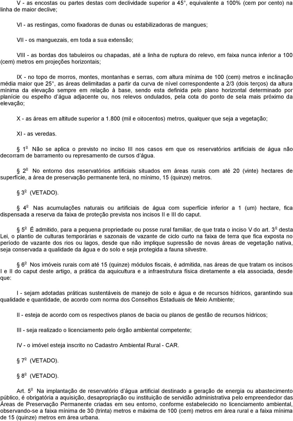 no topo de morros, montes, montanhas e serras, com altura mínima de 100 (cem) metros e inclinação média maior que 25, as áreas delimitadas a partir da curva de nível correspondente a 2/3 (dois