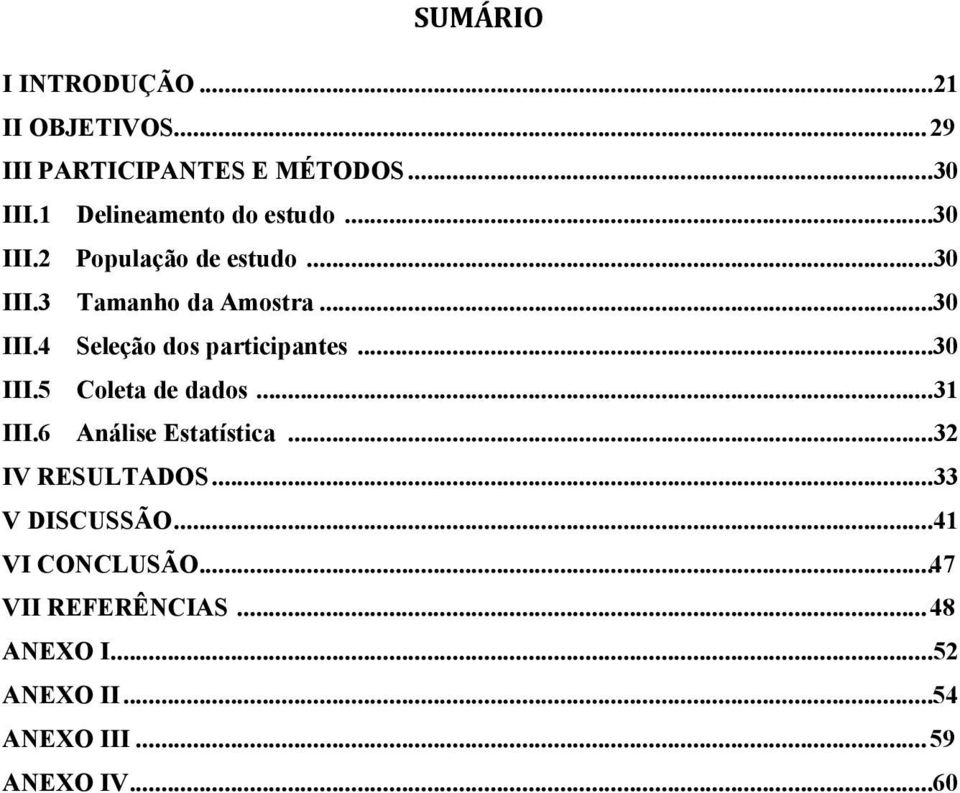 ..30 III.5 Coleta de dados...31 III.6 Análise Estatística...32 IV RESULTADOS...33 V DISCUSSÃO.