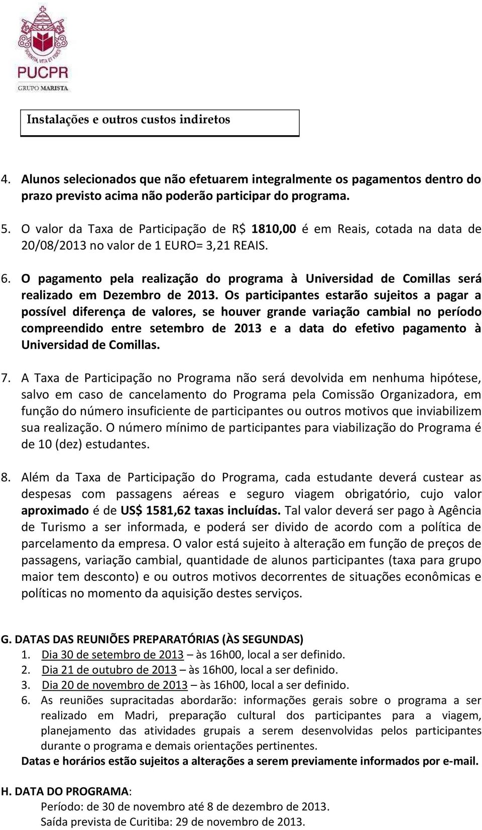 O pagamento pela realização do programa à Universidad de Comillas será realizado em Dezembro de 2013.