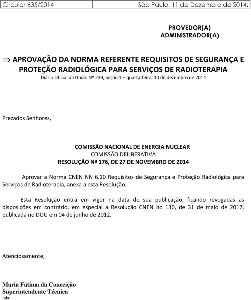 dezembro de 2014 Prezados Senhores, COMISSÃO NACIONAL DE ENERGIA NUCLEAR COMISSÃO DELIBERATIVA RESOLUÇÃO Nº 176, DE 27 DE NOVEMBRO DE 2014 Aprovar a Norma CNEN NN 6.