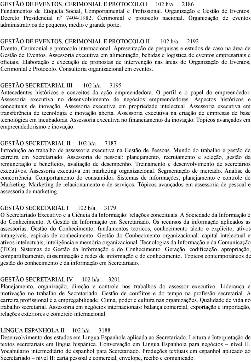 GESTÃO DE EVENTOS, CERIMONIAL E PROTOCOLO II 102 h/a 2192 Evento, Cerimonial e protocolo internacional. Apresentação de pesquisas e estudos de caso na área de Gestão de Eventos.