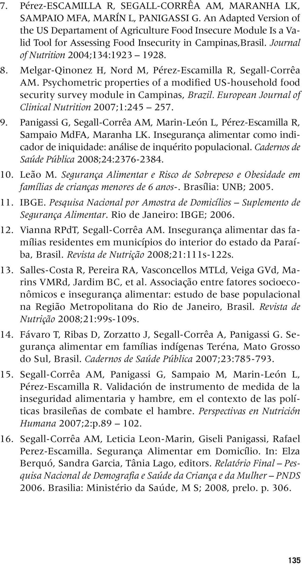 Melgar-Qinonez H, Nord M, Pérez-Escamilla R, Segall-Corrêa AM. Psychometric properties of a modified US-household food security survey module in Campinas, Brazil.