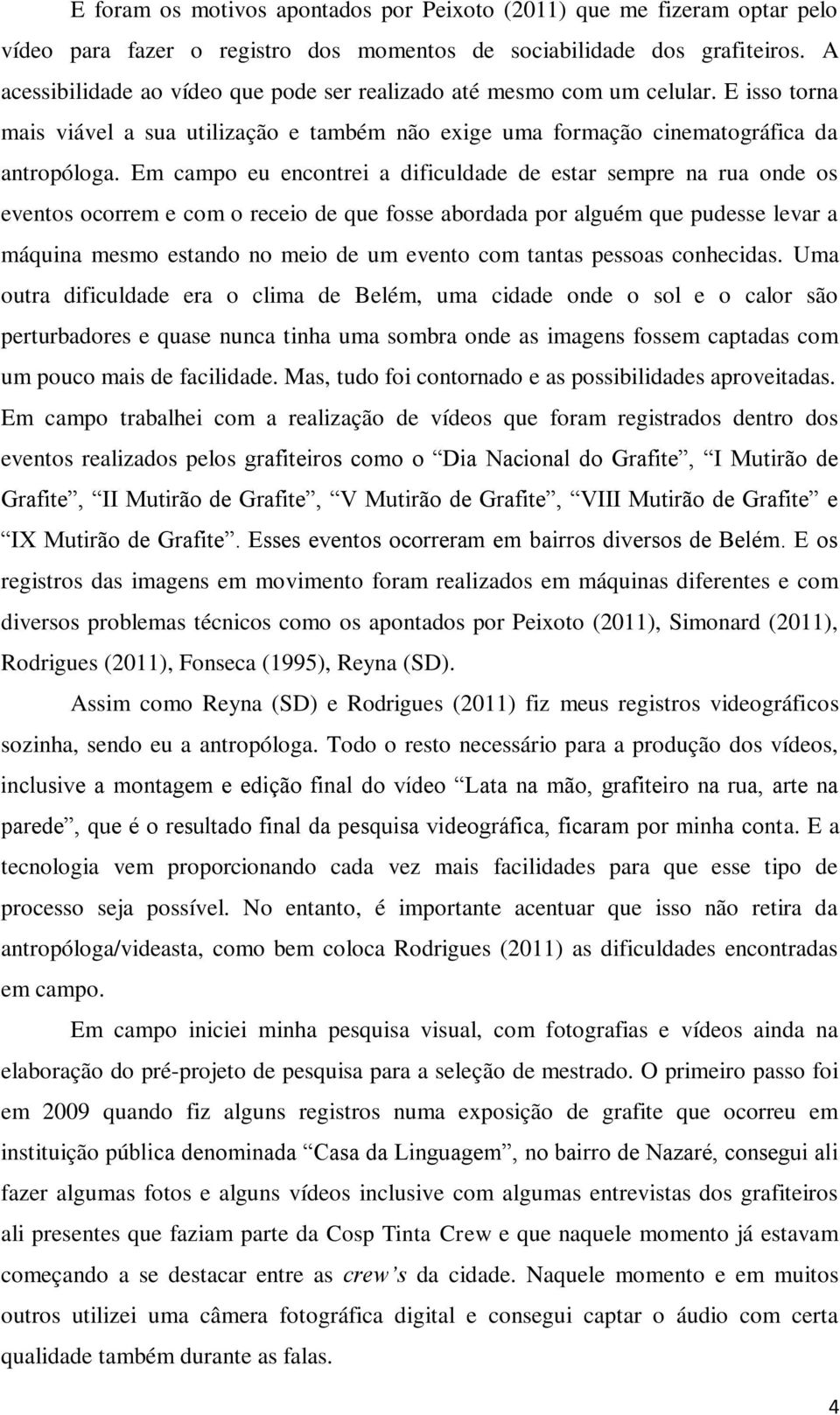 Em campo eu encontrei a dificuldade de estar sempre na rua onde os eventos ocorrem e com o receio de que fosse abordada por alguém que pudesse levar a máquina mesmo estando no meio de um evento com