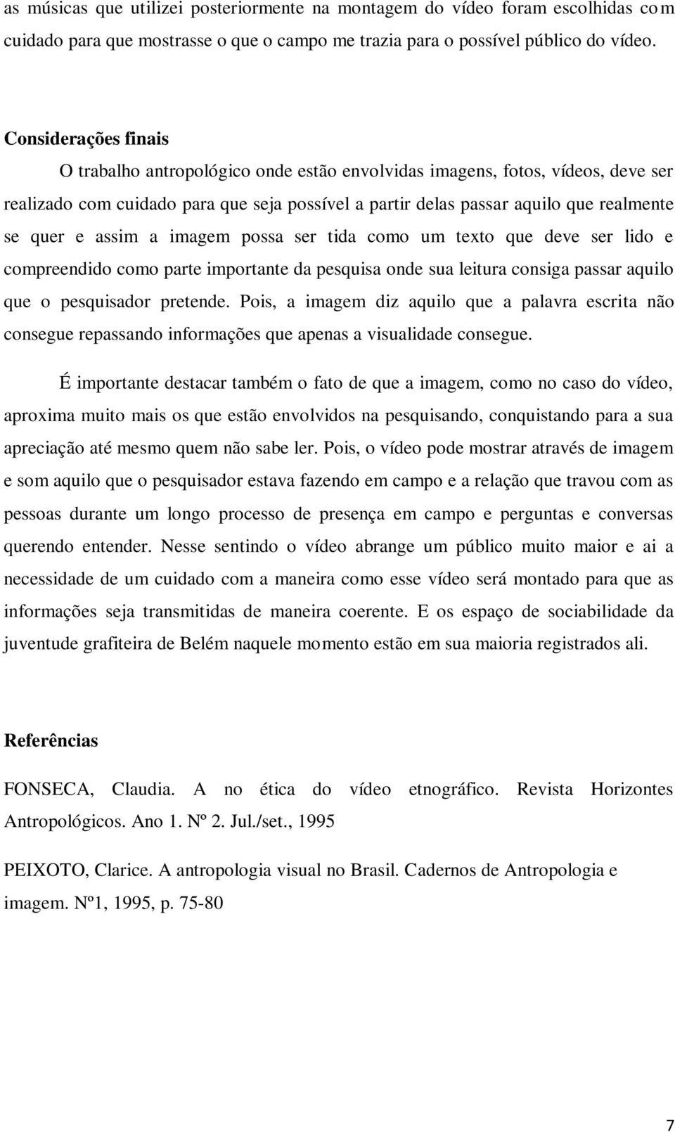 assim a imagem possa ser tida como um texto que deve ser lido e compreendido como parte importante da pesquisa onde sua leitura consiga passar aquilo que o pesquisador pretende.