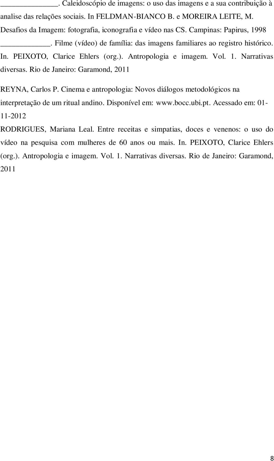 Rio de Janeiro: Garamond, 2011 REYNA, Carlos P. Cinema e antropologia: Novos diálogos metodológicos na interpretação de um ritual andino. Disponível em: www.bocc.ubi.pt.