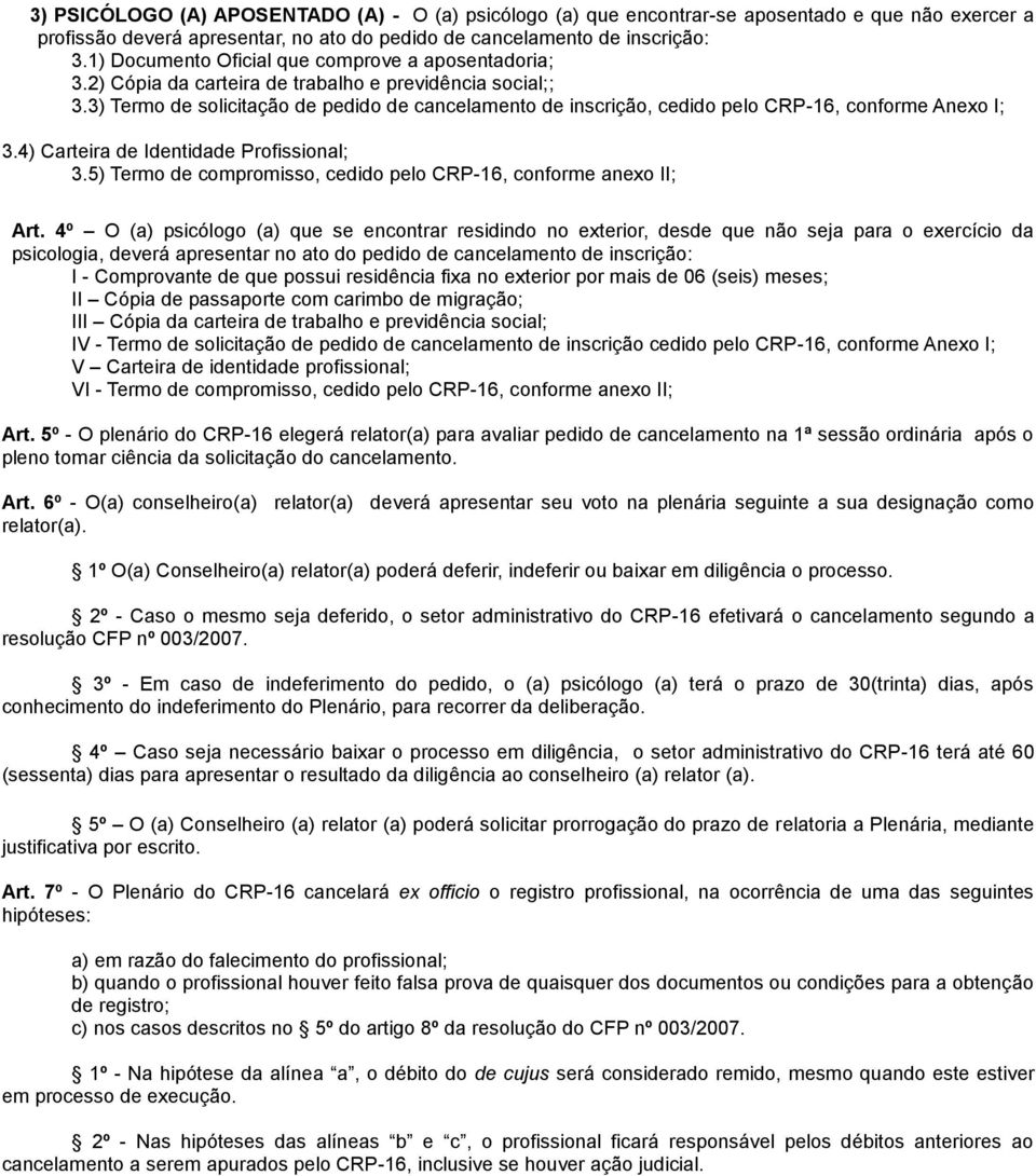 3) Termo de solicitação de pedido de cancelamento de inscrição, cedido pelo CRP-16, conforme Anexo I; 3.4) Carteira de Identidade Profissional; 3.